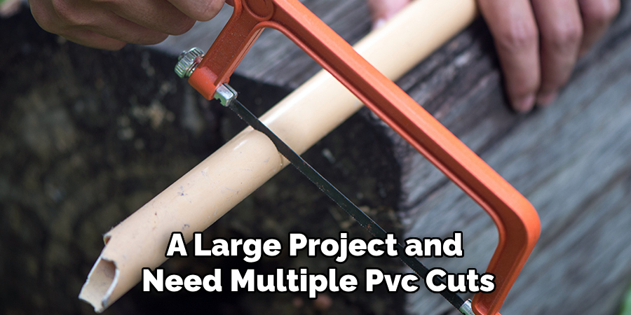 A Large Project and 
Need Multiple Pvc Cuts