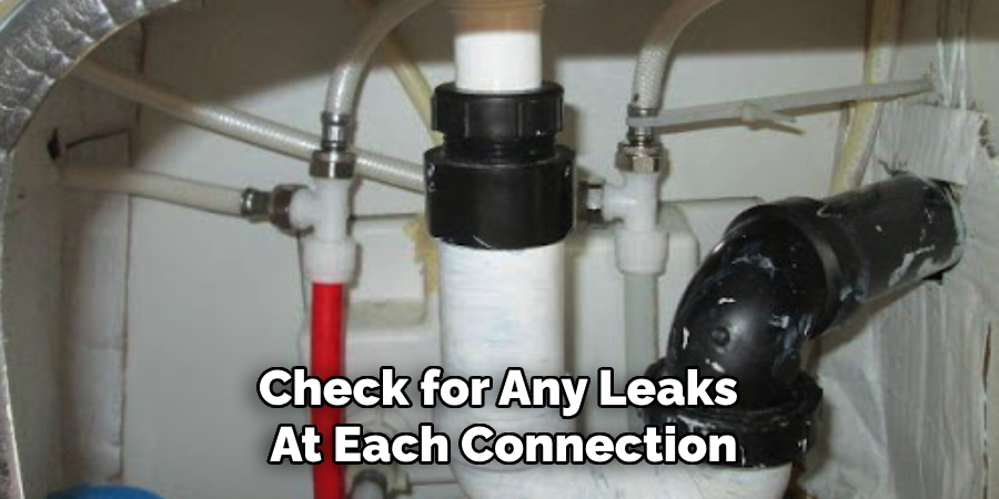 Check for Any Leaks 
At Each Connection