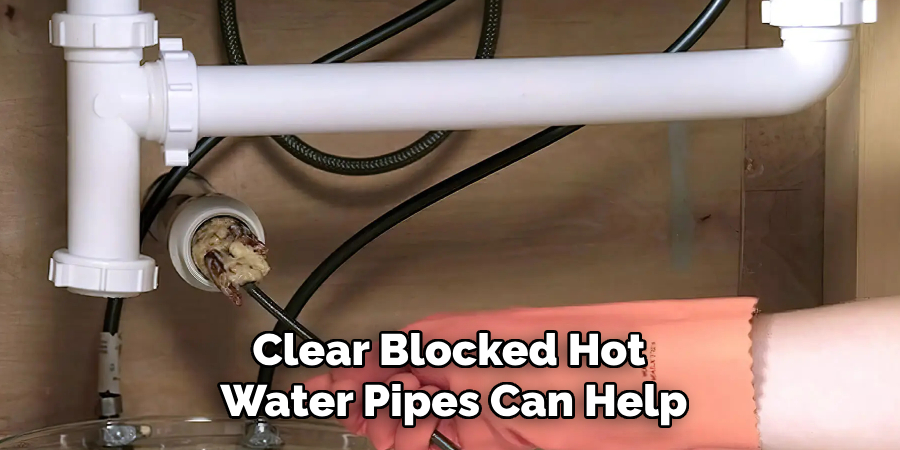 Clear Blocked Hot 
Water Pipes Can Help