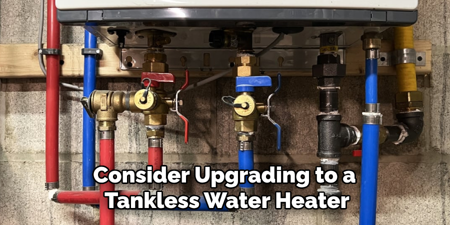 Consider Upgrading to a 
Tankless Water Heater