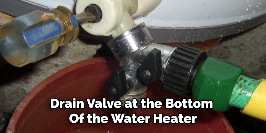 Drain Valve at the Bottom 
Of the Water Heater