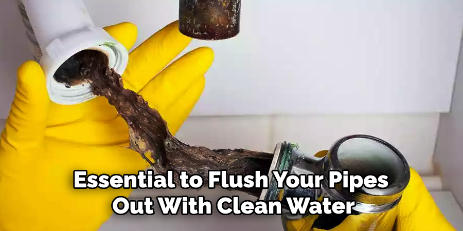 Essential to Flush Your Pipes 
Out With Clean Water