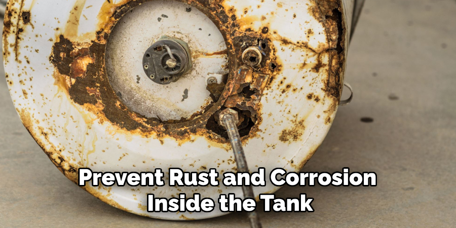 Prevent Rust and Corrosion 
Inside the Tank