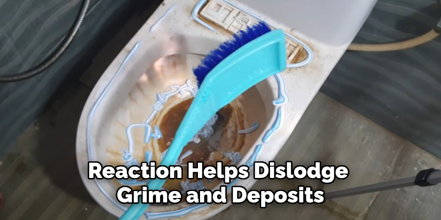 Reaction Helps Dislodge 
Grime and Deposits