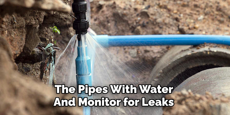 The Pipes With Water 
And Monitor for Leaks 