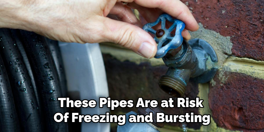 These Pipes Are at Risk 
Of Freezing and Bursting