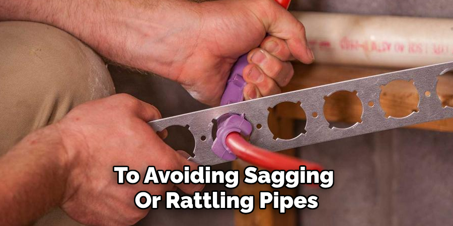 To Avoiding Sagging 
Or Rattling Pipes