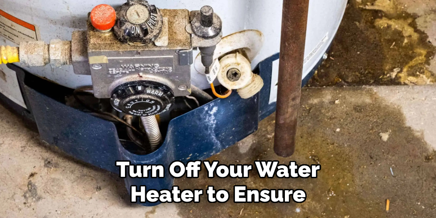 Turn Off Your Water
Heater to Ensure