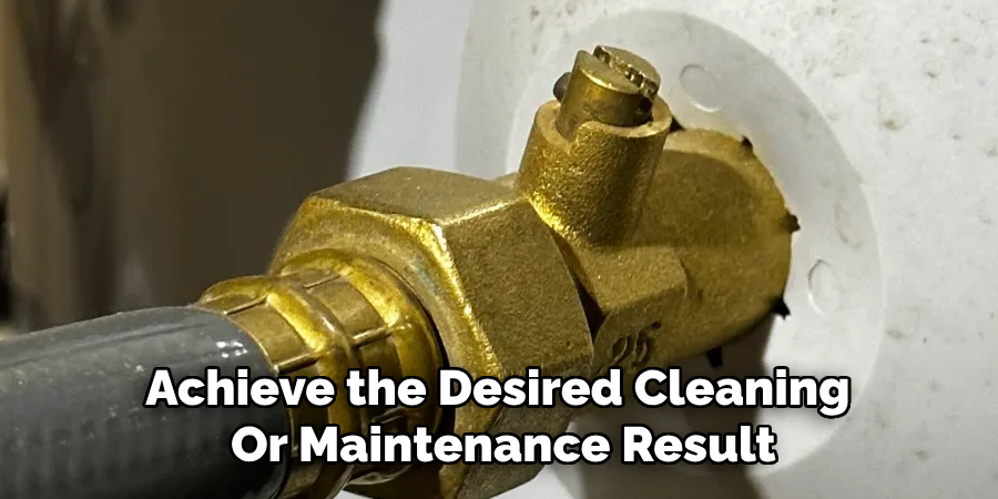 Achieve the Desired Cleaning 
Or Maintenance Result
