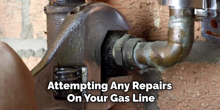 Attempting Any Repairs 
On Your Gas Line