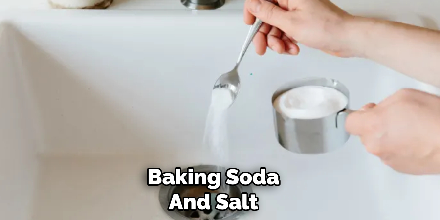 Baking Soda
And Salt
