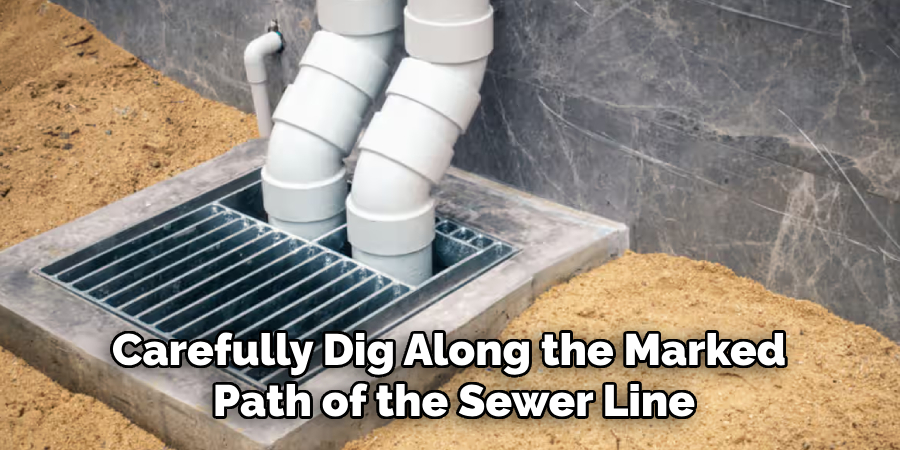 Carefully Dig Along the Marked 
Path of the Sewer Line