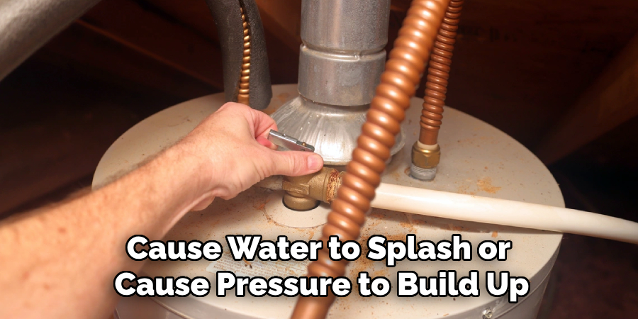 Cause Water to Splash or 
Cause Pressure to Build Up