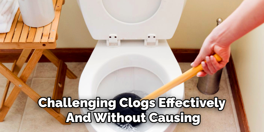 Challenging Clogs Effectively 
And Without Causing