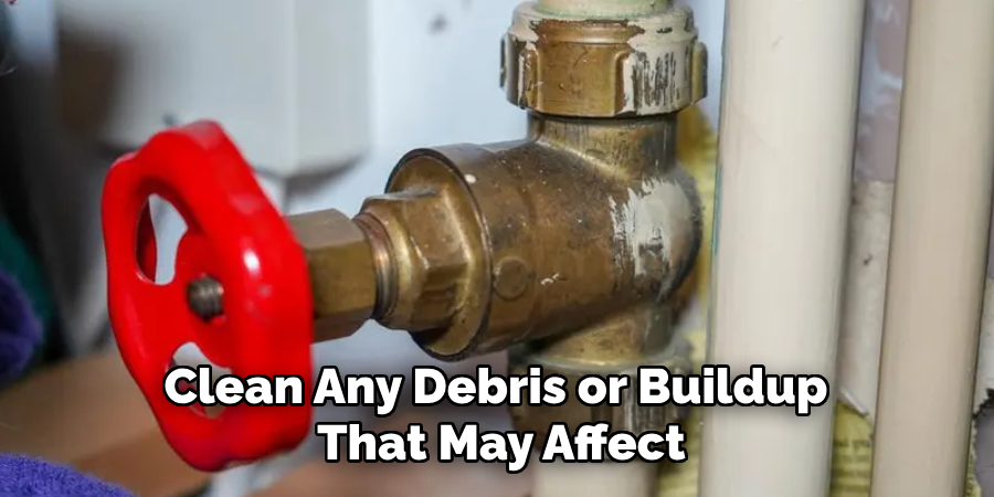 Clean Any Debris or Buildup 
That May Affect