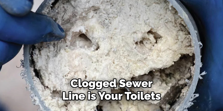 Clogged Sewer 
Line is Your Toilets