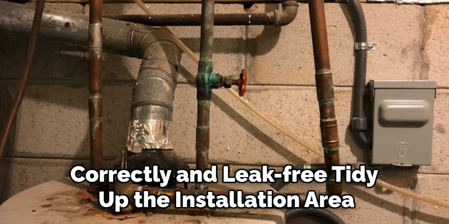 Correctly and Leak-free Tidy
Up the Installation Area