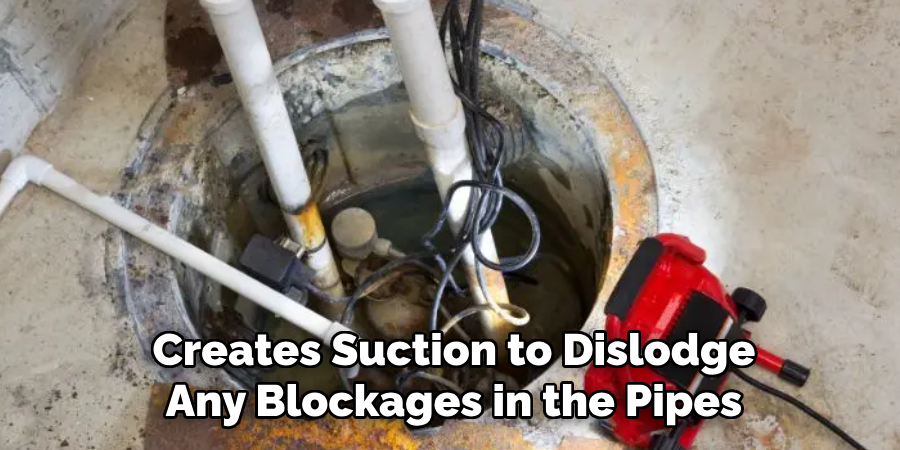 Creates Suction to Dislodge
Any Blockages in the Pipes  