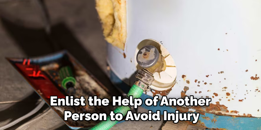 Enlist the Help of Another 
Person to Avoid Injury