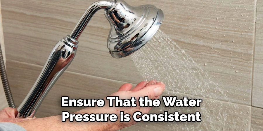 Ensure That the Water 
Pressure is Consistent 