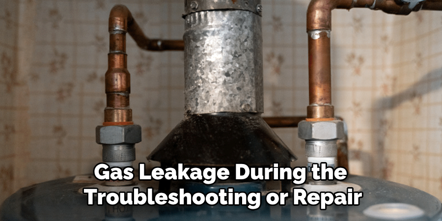 Gas Leakage During the
Troubleshooting or Repair