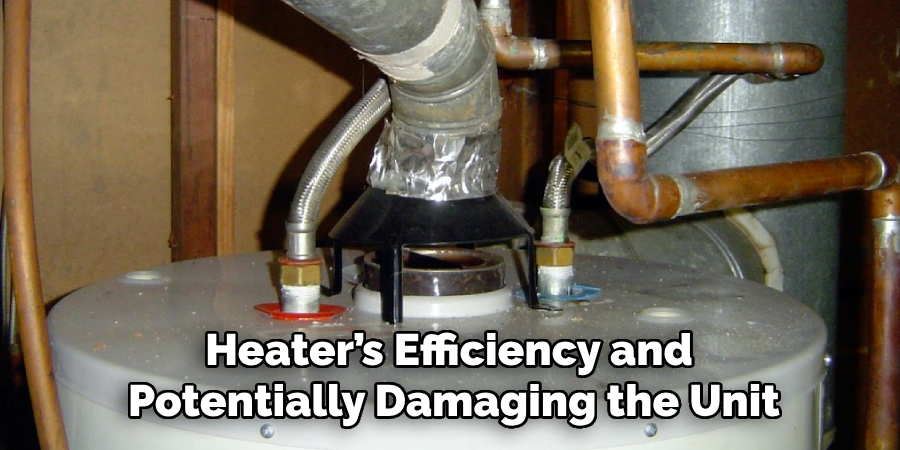 Heater’s Efficiency and 
Potentially Damaging the Unit