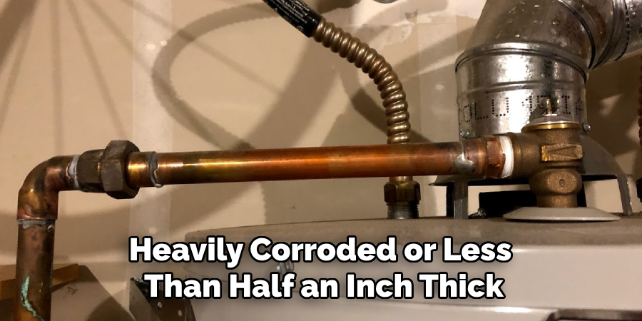 Heavily Corroded or Less
Than Half an Inch Thick
