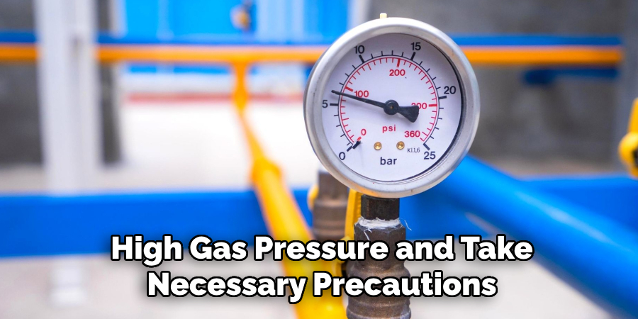 High Gas Pressure and Take Necessary Precautions