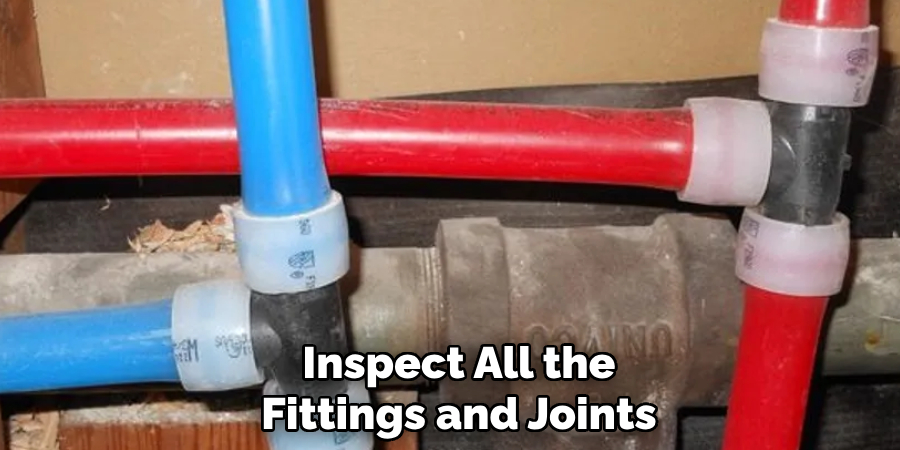Inspect All the
Fittings and Joints