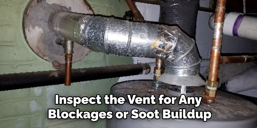 Inspect the Vent for Any
Blockages or Soot Buildup
