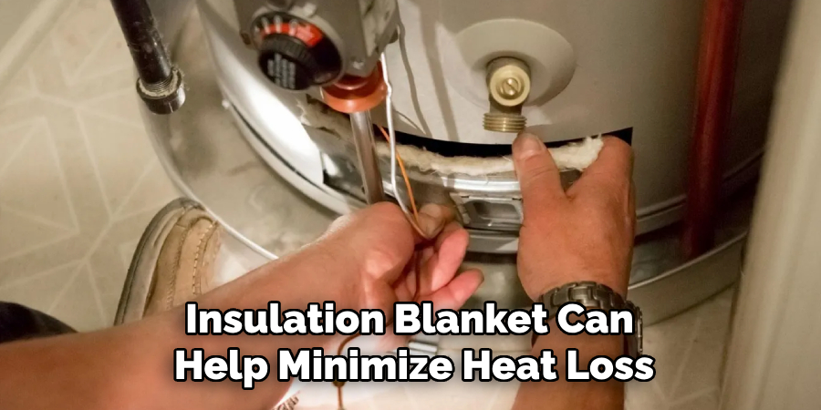 Insulation Blanket Can
Help Minimize Heat Loss