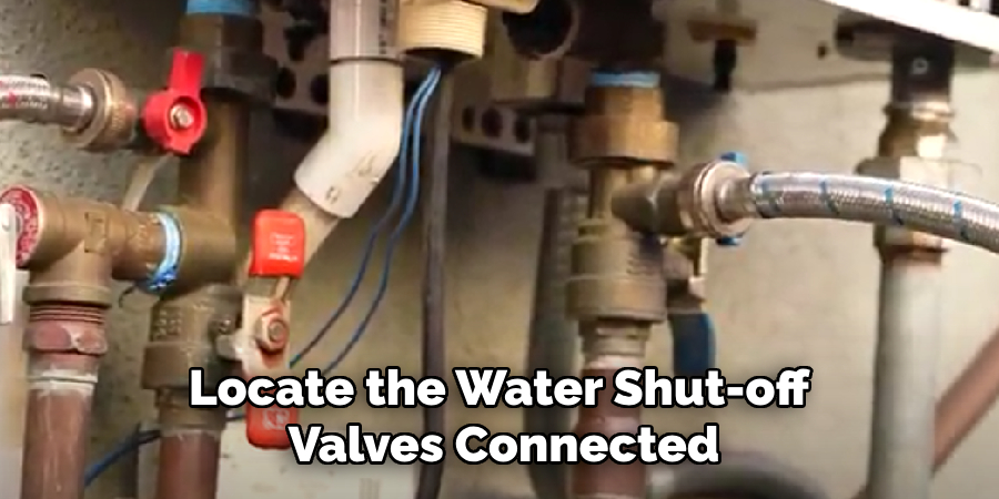 Locate the Water Shut-off
Valves Connected