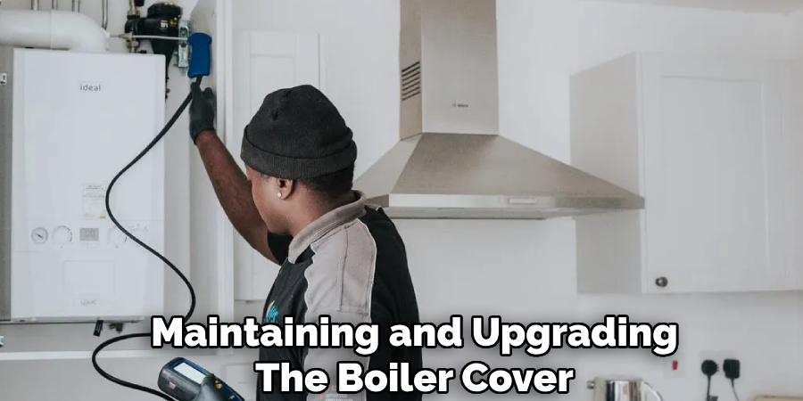 Maintaining and Upgrading 
The Boiler Cover