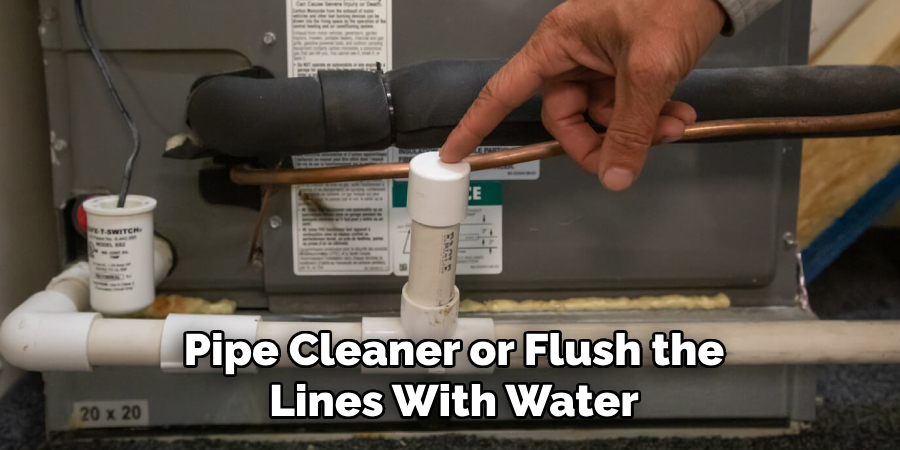 Pipe Cleaner or Flush the Lines With Water
