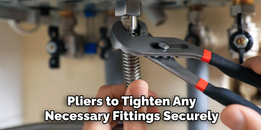 Pliers to Tighten Any Necessary Fittings Securely