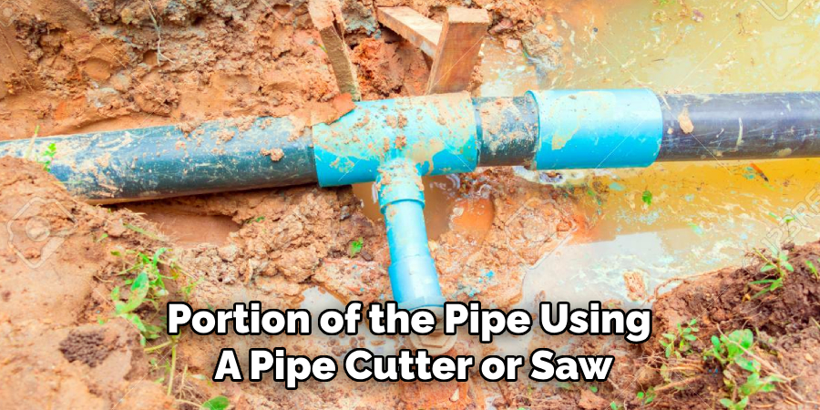 Portion of the Pipe Using
A Pipe Cutter or Saw