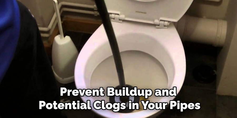 Prevent Buildup and 
Potential Clogs in Your Pipes