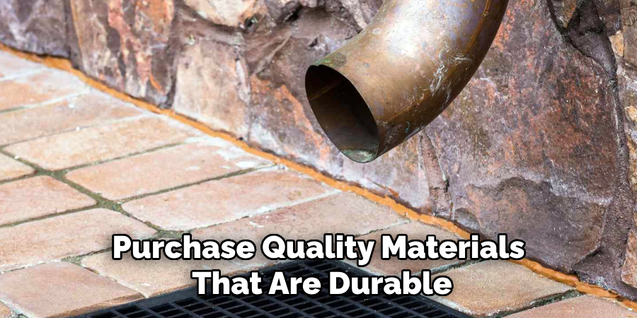 Purchase Quality Materials 
That Are Durable