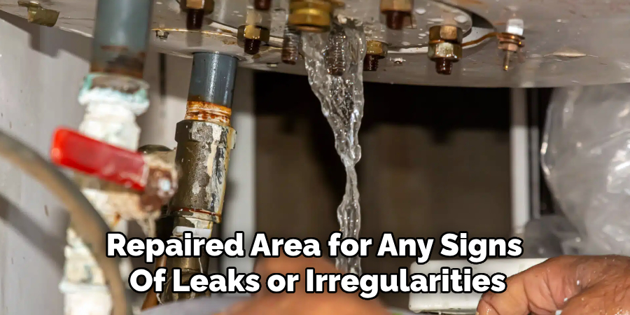Repaired Area for Any Signs
Of Leaks or Irregularities
