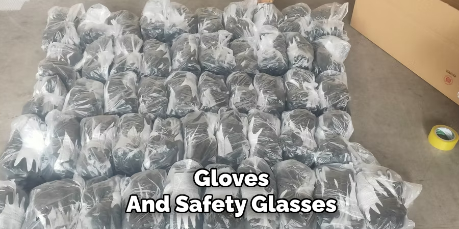 Gloves
And Safety Glasses