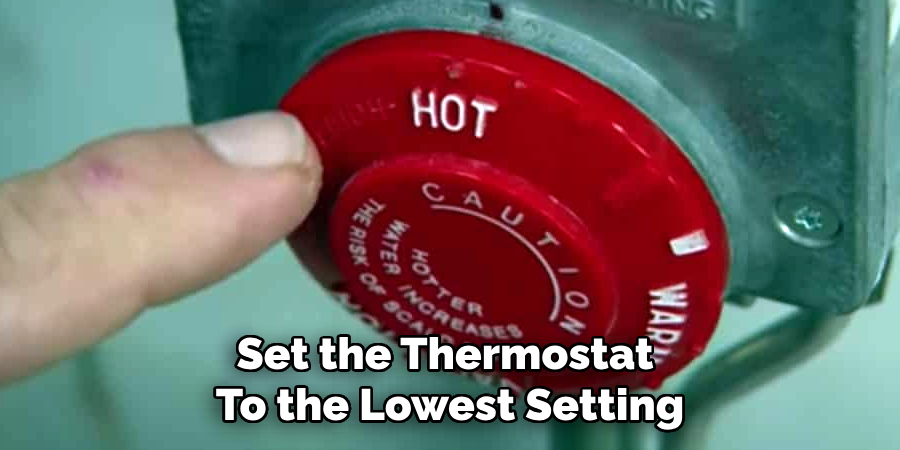 Set the Thermostat
To the Lowest Setting
