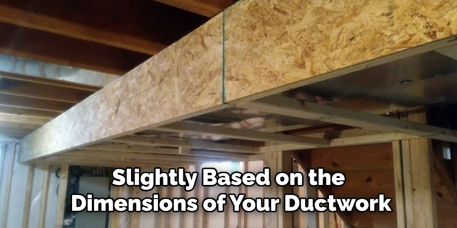 Slightly Based on the 
Dimensions of Your Ductwork