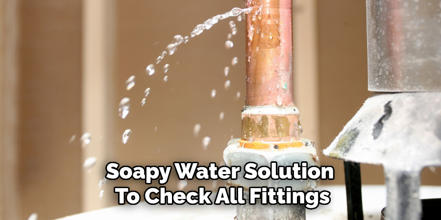 Soapy Water Solution 
To Check All Fittings