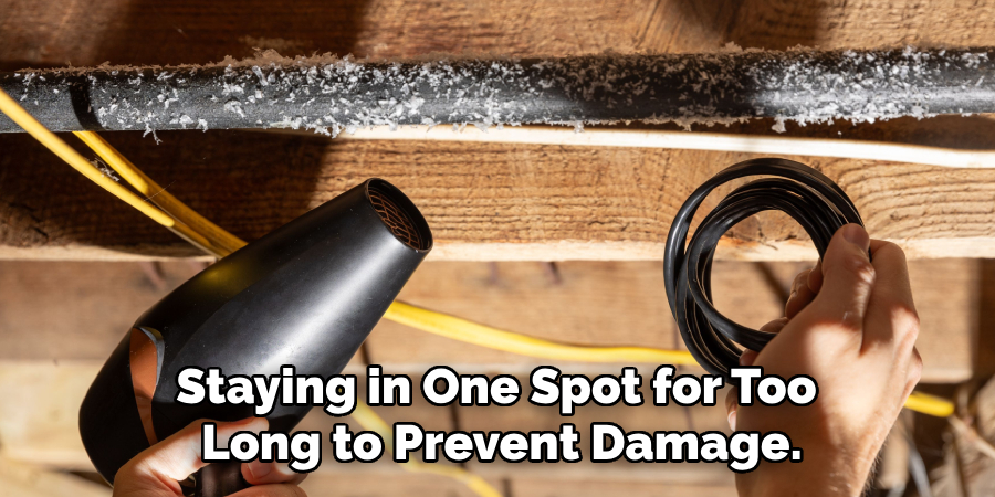 Staying in One Spot for Too 
Long to Prevent Damage.