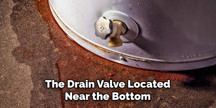 The Drain Valve Located
Near the Bottom