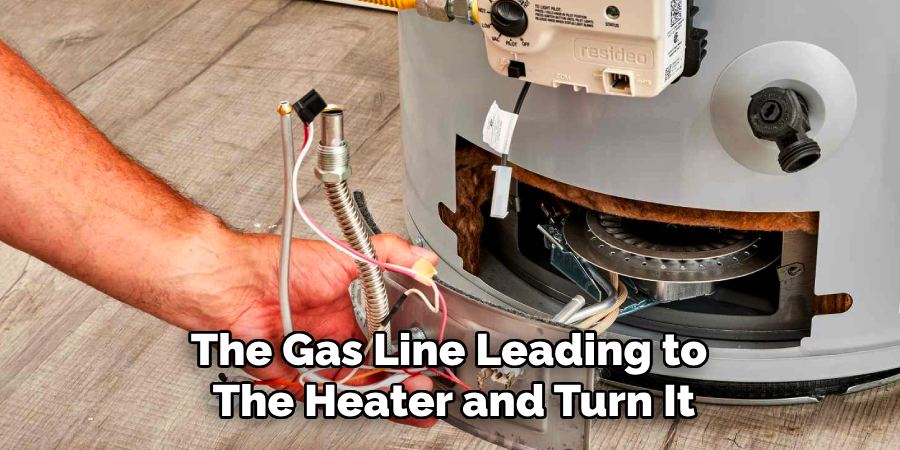 The Gas Line Leading to
The Heater and Turn It
