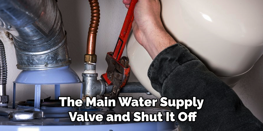 The Main Water Supply
Valve and Shut It Off