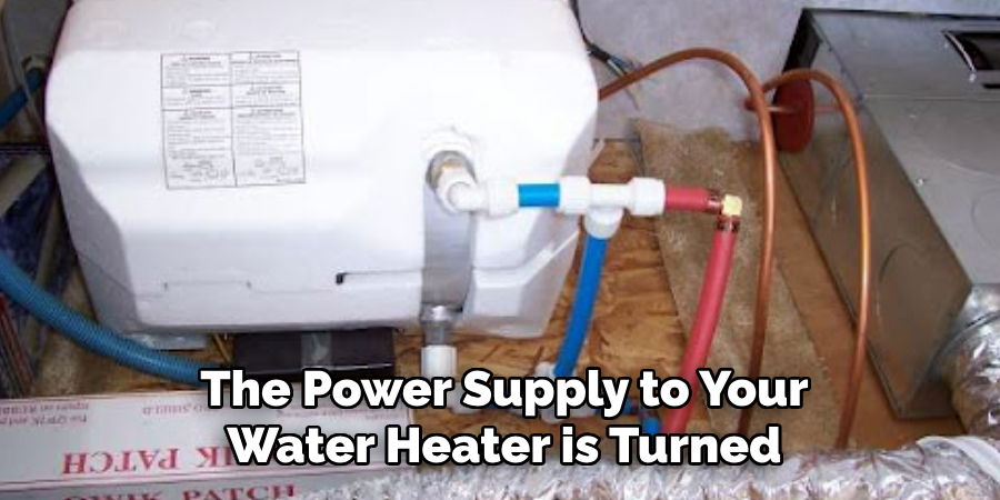 The Power Supply to Your
Water Heater is Turned of