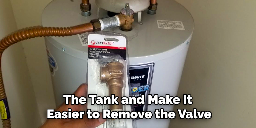 The Tank and Make It
Easier to Remove the Valve
