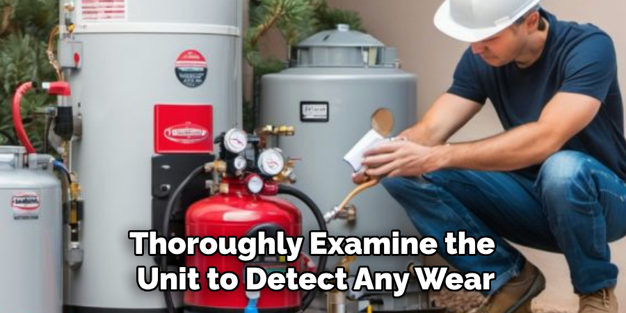 Thoroughly Examine the
Unit to Detect Any Wear